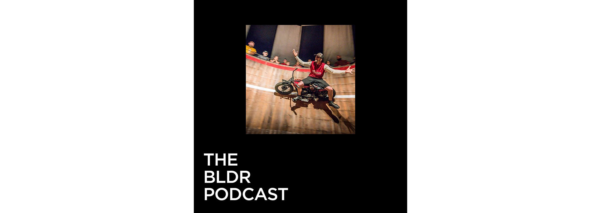 BLDR Podcast - Rhett Rotten "Racing on the Wall-o-Death"