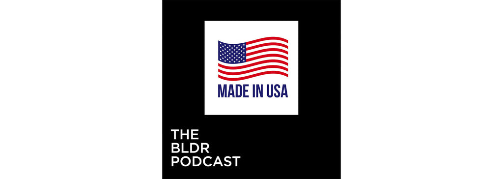 BLDR Podcast - What "USA Made" Means to Us